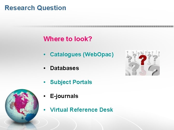 Research Question Where to look? • Catalogues (Web. Opac) • Databases • Subject Portals