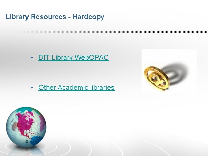 Library Resources - Hardcopy • DIT Library Web. OPAC • Other Academic libraries 