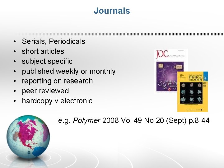 Journals • • Serials, Periodicals short articles subject specific published weekly or monthly reporting Journals • • Serials, Periodicals short articles subject specific published weekly or monthly reporting