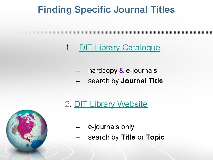 Finding Specific Journal Titles 1. DIT Library Catalogue – – hardcopy & e-journals. search Finding Specific Journal Titles 1. DIT Library Catalogue – – hardcopy & e-journals. search