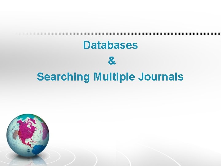 Databases & Searching Multiple Journals Databases & Searching Multiple Journals