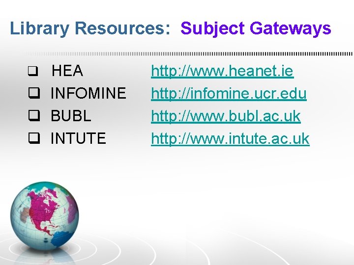 Library Resources: Subject Gateways q HEA q INFOMINE q BUBL q INTUTE http: //www.