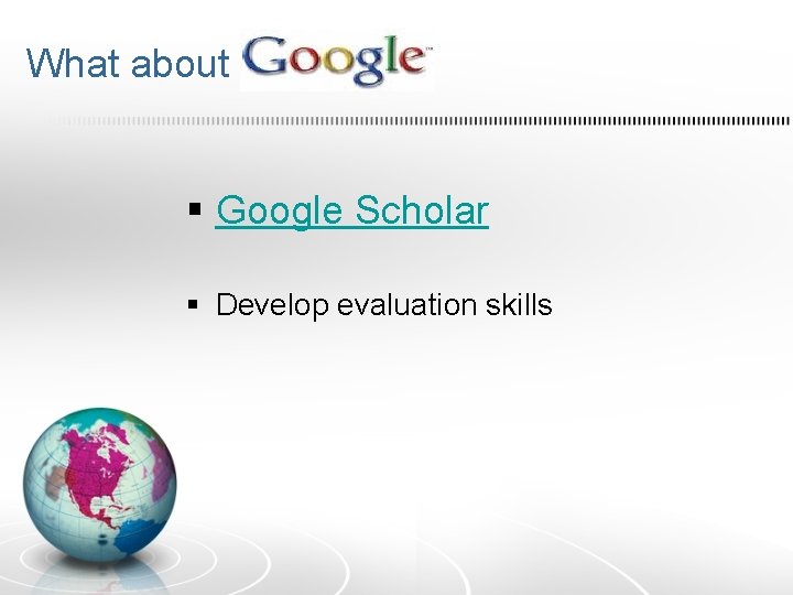 What about ? § Google Scholar § Develop evaluation skills 