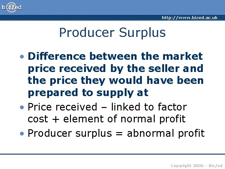 http: //www. bized. ac. uk Producer Surplus • Difference between the market price received