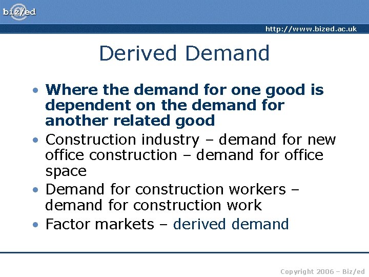 http: //www. bized. ac. uk Derived Demand • Where the demand for one good