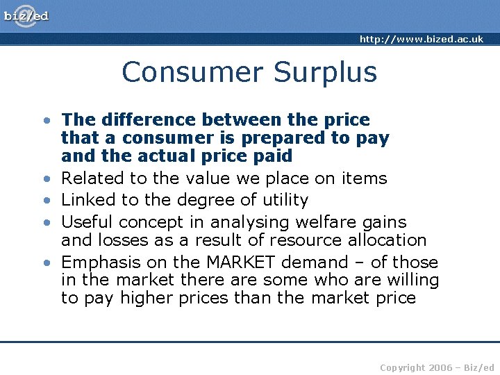 http: //www. bized. ac. uk Consumer Surplus • The difference between the price that