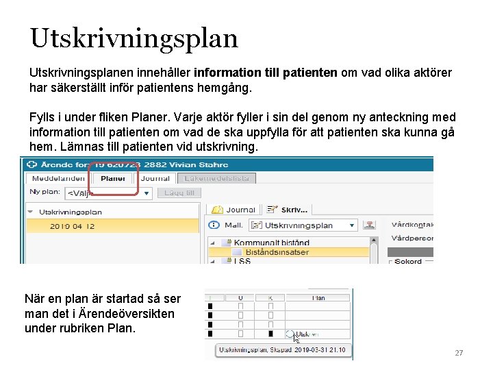 Utskrivningsplanen innehåller information till patienten om vad olika aktörer har säkerställt inför patientens hemgång.