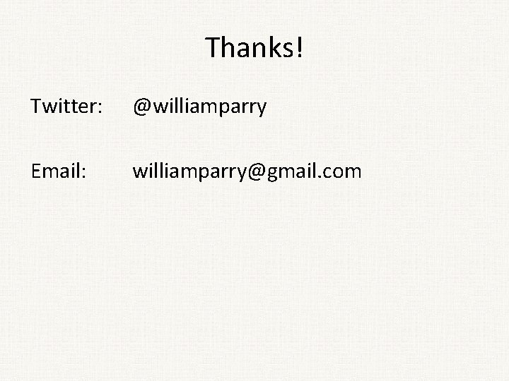 Thanks! Twitter: @williamparry Email: williamparry@gmail. com Thanks! Twitter: @williamparry Email: williamparry@gmail. com