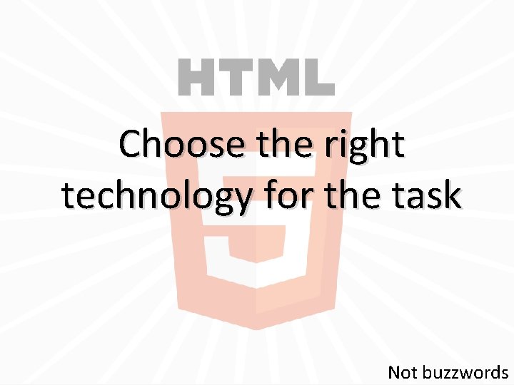 Choose the right technology for the task Not buzzwords Choose the right technology for the task Not buzzwords