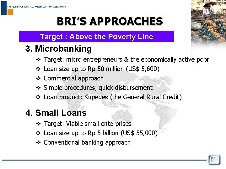 BRI’S APPROACHES Target : Above the Poverty Line 3. Microbanking v v v Target: