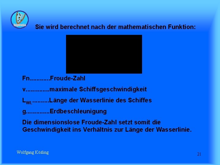 Sie wird berechnet nach der mathematischen Funktion: Fn. . . Froude-Zahl v. . .