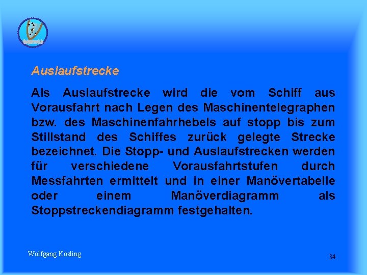 Auslaufstrecke Als Auslaufstrecke wird die vom Schiff aus Vorausfahrt nach Legen des Maschinentelegraphen bzw.