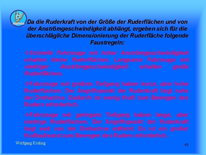 Da die Ruderkraft von der Größe der Ruderflächen und von der Anströmgeschwindigkeit abhängt, ergeben