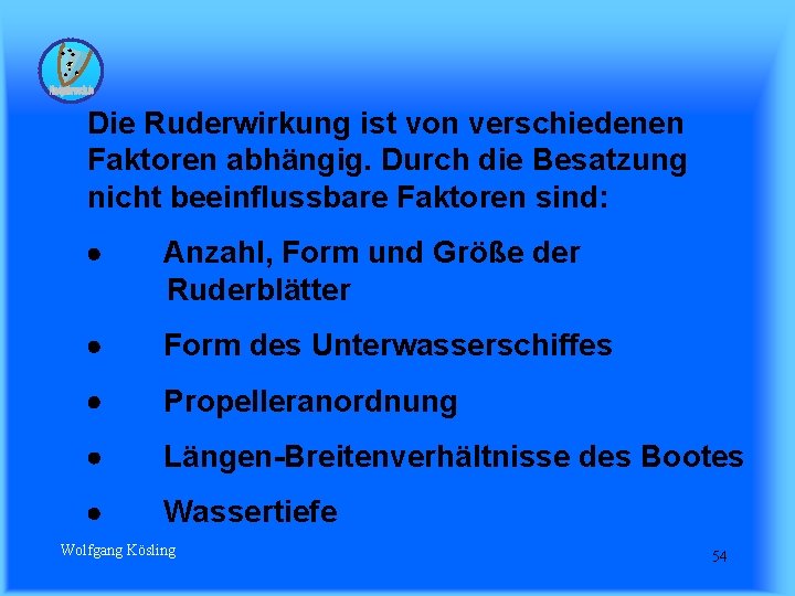 Die Ruderwirkung ist von verschiedenen Faktoren abhängig. Durch die Besatzung nicht beeinflussbare Faktoren sind: