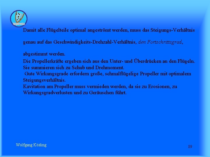 Damit alle Flügelteile optimal angeströmt werden, muss das Steigungs-Verhältnis genau auf das Geschwindigkeits-Drehzahl-Verhältnis, den