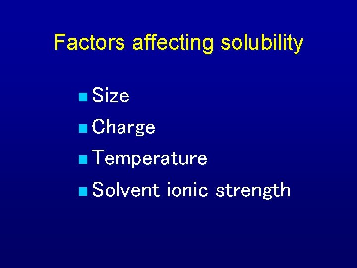 Factors affecting solubility n Size n Charge n Temperature n Solvent ionic strength 