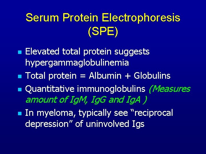 Serum Protein Electrophoresis (SPE) n n Elevated total protein suggests hypergammaglobulinemia Total protein =
