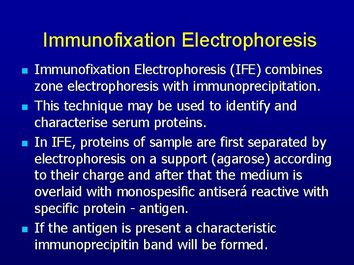 Immunofixation Electrophoresis n n Immunofixation Electrophoresis (IFE) combines zone electrophoresis with immunoprecipitation. This technique