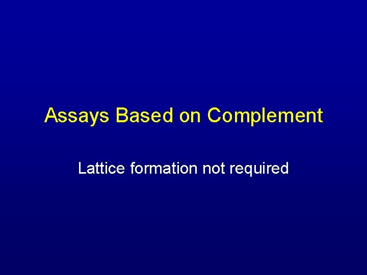 Assays Based on Complement Lattice formation not required 