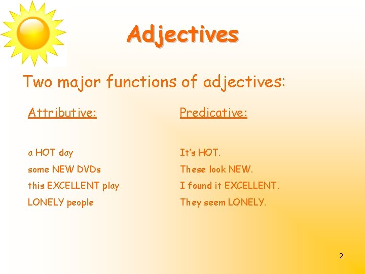 Adjectives Two major functions of adjectives: Attributive: Predicative: a HOT day It’s HOT. some