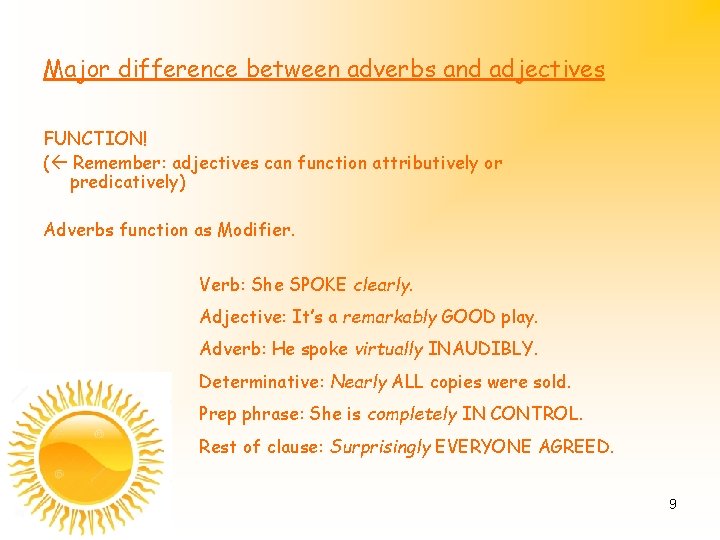 Major difference between adverbs and adjectives FUNCTION! ( Remember: adjectives can function attributively or