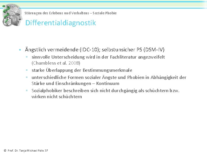 Störungen des Erlebens und Verhaltens – Soziale Phobie Differentialdiagnostik • Ängstlich vermeidende (IDC-10); selbstunsicher