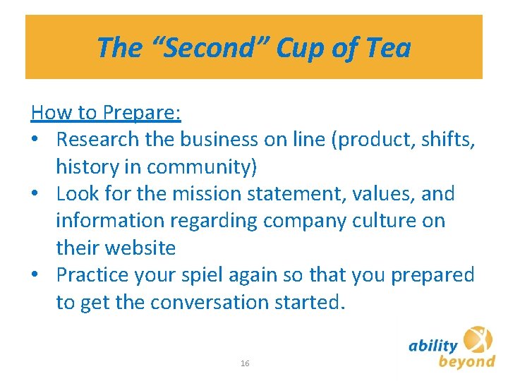 The “Second” Cup of Tea How to Prepare: • Research the business on line