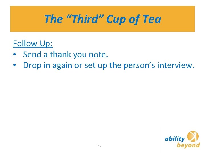 The “Third” Cup of Tea Follow Up: • Send a thank you note. •