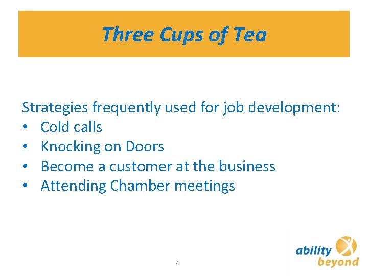 Three Cups of Tea Strategies frequently used for job development: • Cold calls •