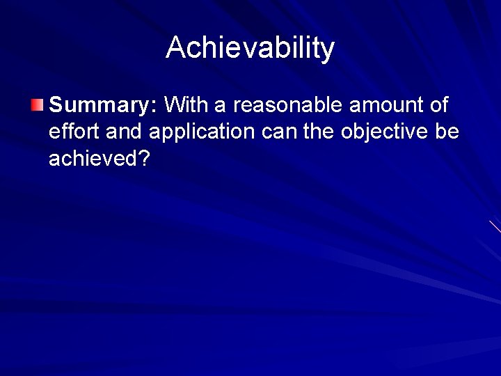 Achievability Summary: With a reasonable amount of effort and application can the objective be