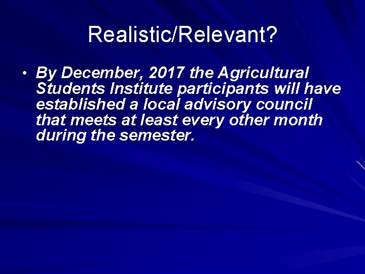 Realistic/Relevant? • By December, 2017 the Agricultural Students Institute participants will have established a