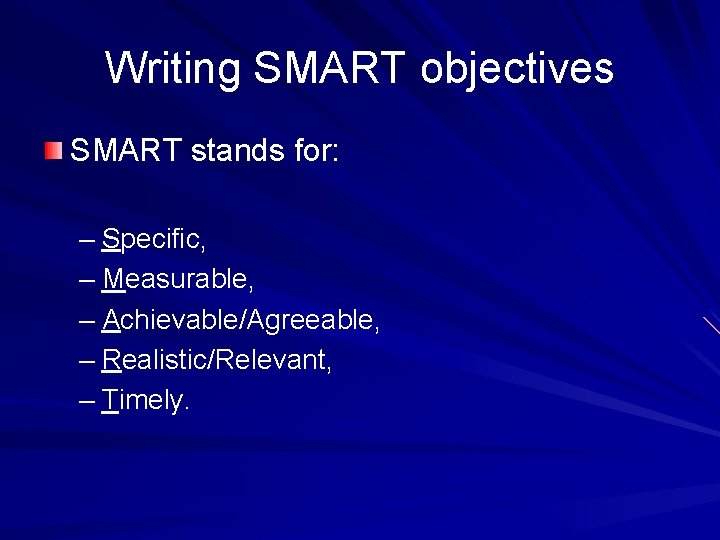 Writing SMART objectives SMART stands for: – Specific, – Measurable, – Achievable/Agreeable, – Realistic/Relevant,