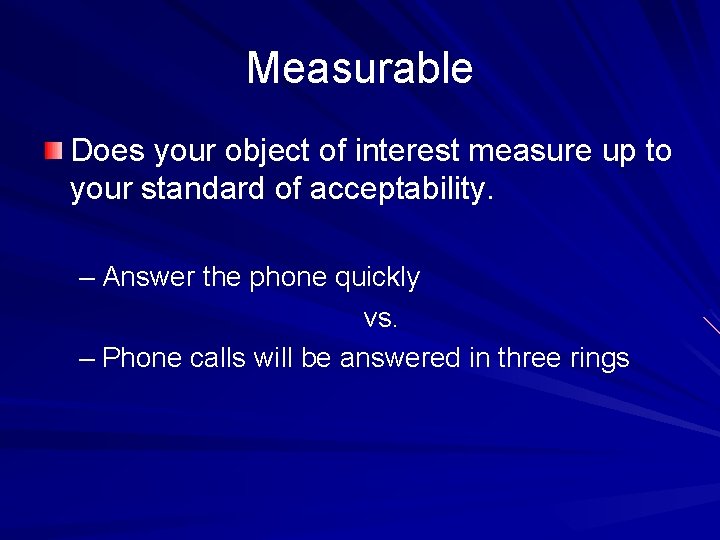 Measurable Does your object of interest measure up to your standard of acceptability. –