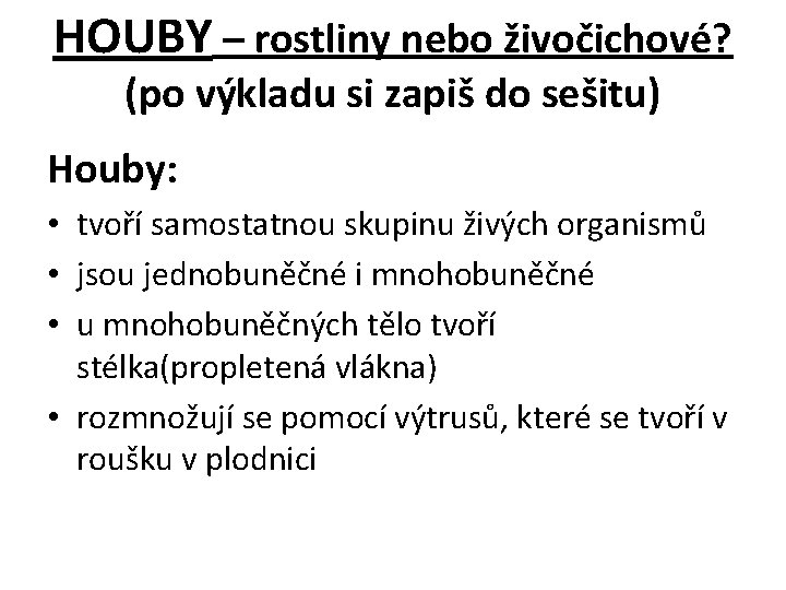 HOUBY – rostliny nebo živočichové? (po výkladu si zapiš do sešitu) Houby: • tvoří