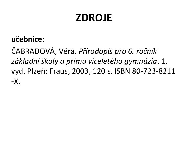 ZDROJE učebnice: ČABRADOVÁ, Věra. Přírodopis pro 6. ročník základní školy a primu víceletého gymnázia.