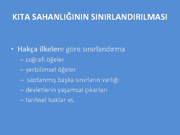 KITA SAHANLIĞININ SINIRLANDIRILMASI • Hakça ilkelere göre sınırlandırma – coğrafi öğeler – yerbilimsel öğeler