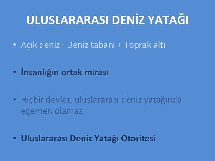 ULUSLARARASI DENİZ YATAĞI • Açık deniz= Deniz tabanı + Toprak altı • İnsanlığın ortak