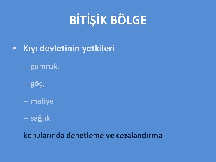 BİTİŞİK BÖLGE • Kıyı devletinin yetkileri – gümrük, – göç, – maliye – sağlık