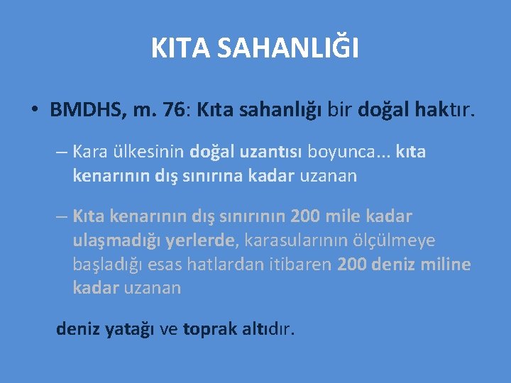 KITA SAHANLIĞI • BMDHS, m. 76: Kıta sahanlığı bir doğal haktır. – Kara ülkesinin