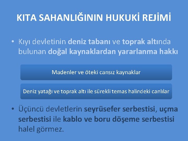 KITA SAHANLIĞININ HUKUKİ REJİMİ • Kıyı devletinin deniz tabanı ve toprak altında bulunan doğal