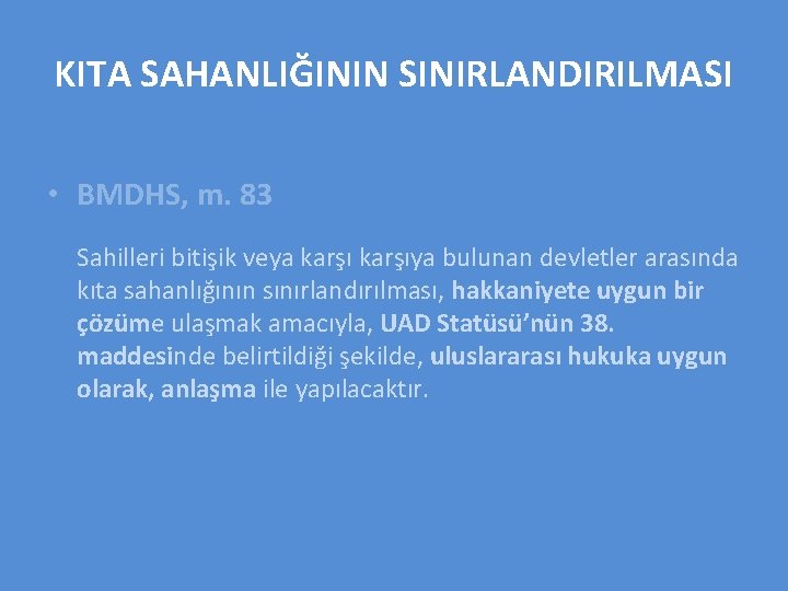 KITA SAHANLIĞININ SINIRLANDIRILMASI • BMDHS, m. 83 Sahilleri bitişik veya karşıya bulunan devletler arasında