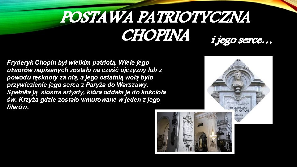 POSTAWA PATRIOTYCZNA CHOPINA i jego serce… Fryderyk Chopin był wielkim patriotą. Wiele jego utworów