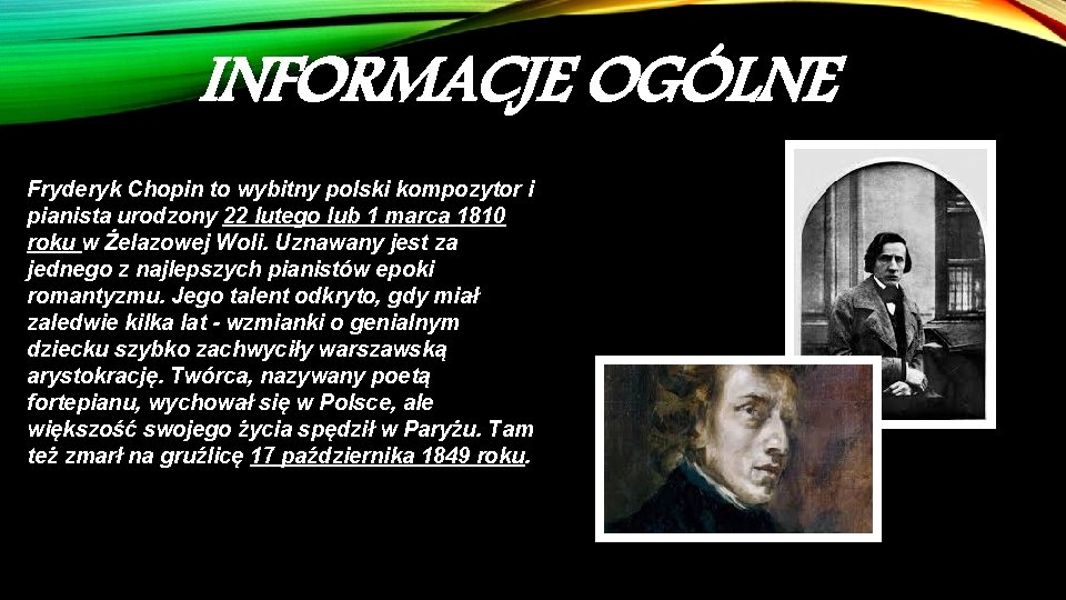 INFORMACJE OGÓLNE Fryderyk Chopin to wybitny polski kompozytor i pianista urodzony 22 lutego lub