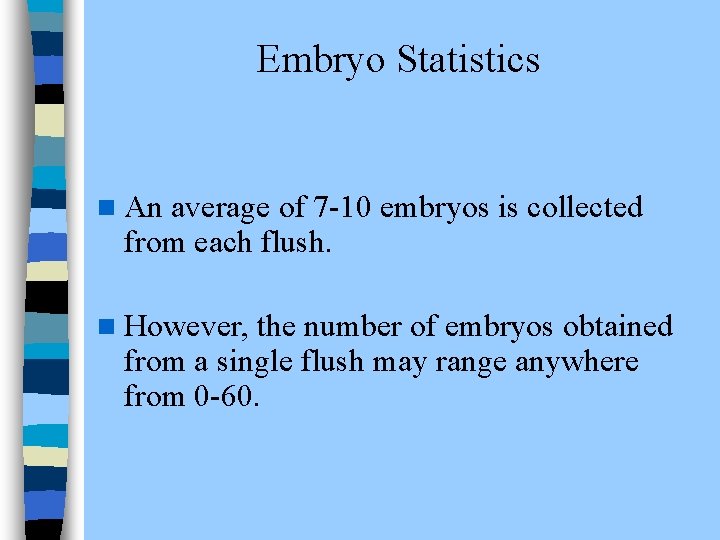  Embryo Statistics n An average of 7 -10 embryos is collected from each