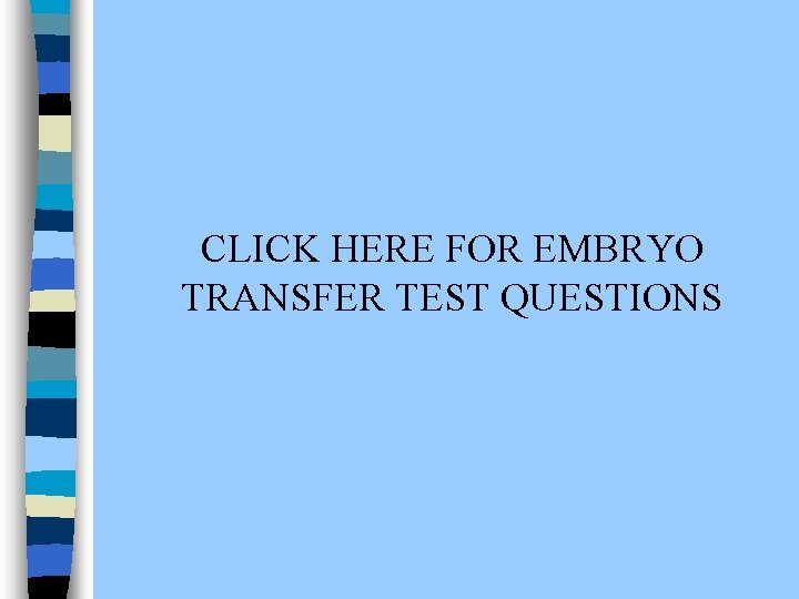  CLICK HERE FOR EMBRYO TRANSFER TEST QUESTIONS 