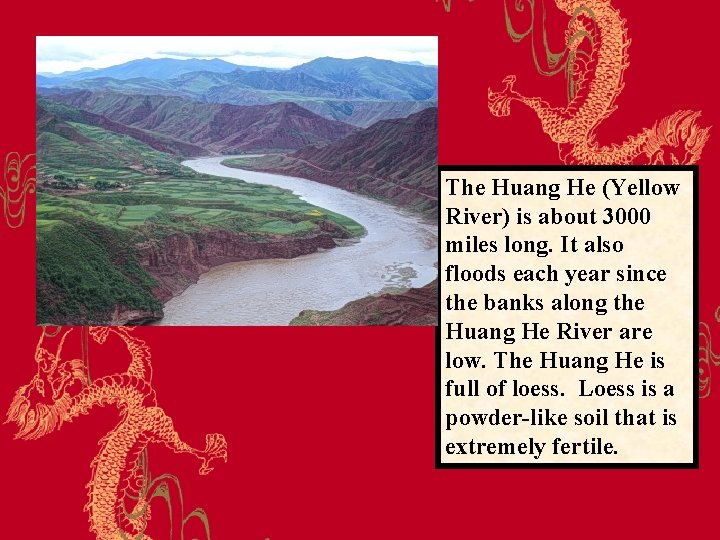 The Huang He (Yellow River) is about 3000 miles long. It also floods each