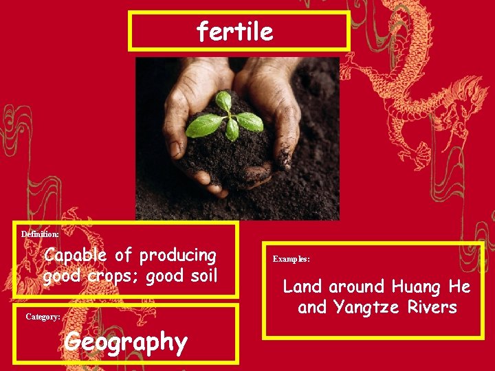 fertile Definition: Capable of producing good crops; good soil Category: Geography Examples: Land around