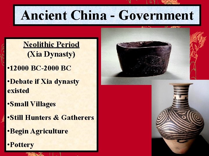 Ancient China - Government Neolithic Period (Xia Dynasty) • 12000 BC-2000 BC • Debate