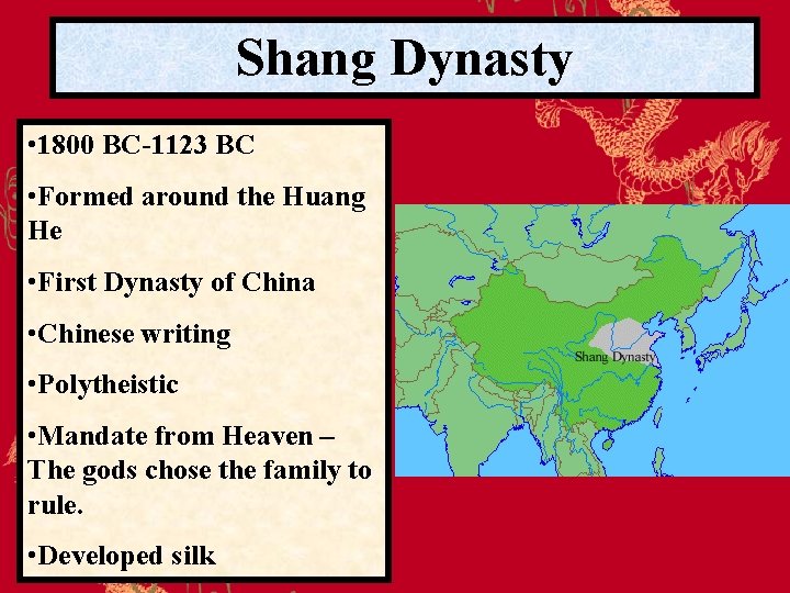 Shang Dynasty • 1800 BC-1123 BC • Formed around the Huang He • First