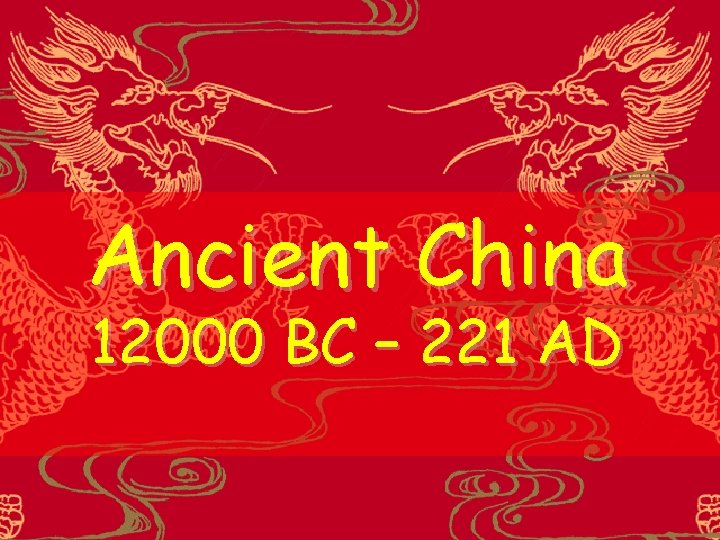 Ancient China 12000 BC – 221 AD 